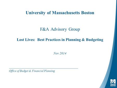 University of Massachusetts Boston F&A Advisory Group Lost Lives: Best Practices in Planning & Budgeting Nov 2014 Office of Budget & Financial Planning.