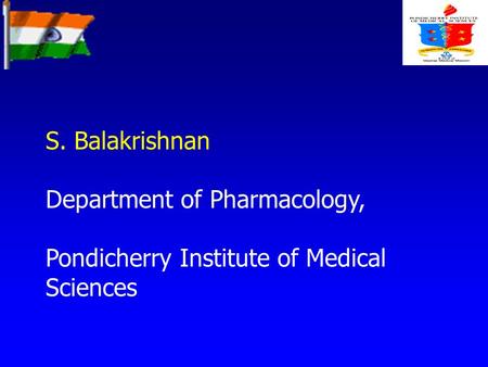 S. Balakrishnan Department of Pharmacology, Pondicherry Institute of Medical Sciences.