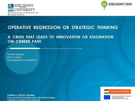 Tamás Bognár PhD student Management consultant OPERATIVE REGRESSION OR STRATEGIC THINKING A CRISIS THAT LEADS TO INNOVATION OR STAGNATION ON CAREER PATH.