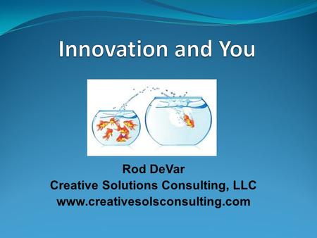 Rod DeVar Creative Solutions Consulting, LLC www.creativesolsconsulting.com.