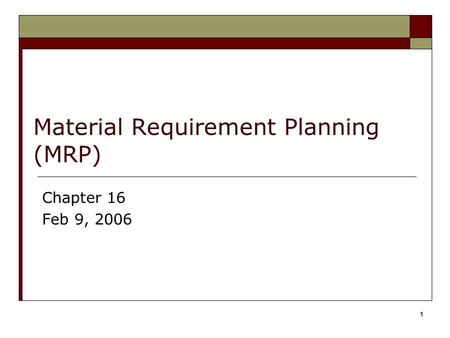 1 Material Requirement Planning (MRP) Chapter 16 Feb 9, 2006.