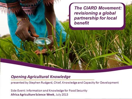 Presented by Stephen Rudgard, Chief, Knowledge and Capacity for Development Side Event: Information and Knowledge for Food Security Africa Agriculture.