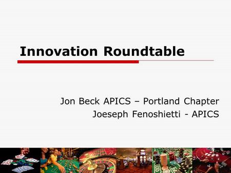 Innovation Roundtable Jon Beck APICS – Portland Chapter Joeseph Fenoshietti - APICS.