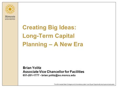 The Minnesota State Colleges and Universities system is an Equal Opportunity employer and educator. Creating Big Ideas: Long-Term Capital Planning – A.