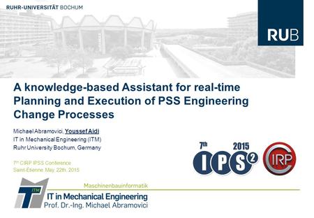 A knowledge-based Assistant for real-time Planning and Execution of PSS Engineering Change Processes Michael Abramovici, Youssef Aidi IT in Mechanical.