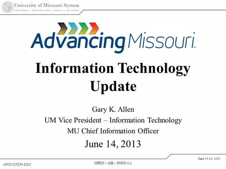 OPEN – GB – INFO 4-1 June 13-14, 2013 OPEN – GB – INFO 4-1 June 13-14, 2013 Information Technology Update Gary K. Allen UM Vice President – Information.