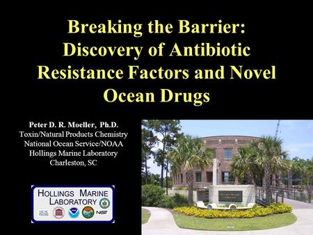 Breaking the Barrier: Discovery of Antibiotic Resistance Factors and Novel Ocean Drugs Peter D. R. Moeller, Ph.D. Toxin/Natural Products Chemistry National.