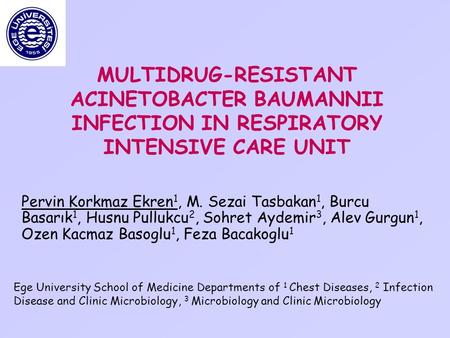 MULTIDRUG-RESISTANT ACINETOBACTER BAUMANNII INFECTION IN RESPIRATORY INTENSIVE CARE UNIT Pervin Korkmaz Ekren 1, M. Sezai Tasbakan 1, Burcu Basarık 1,