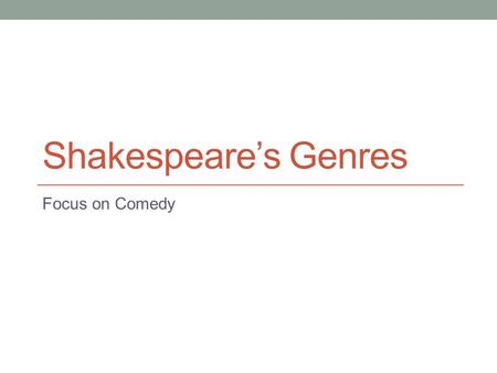 Shakespeare’s Genres Focus on Comedy. Shakespeare’s Genres Comedy Merry Wives Twelfth Night Tragedy Titus Andronicus History Henry V Romance The Tempest.