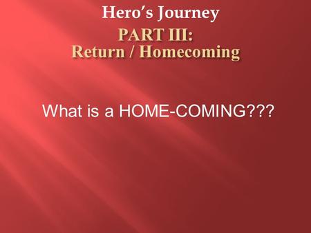 Hero’s Journey What is a HOME-COMING???. Hero’s Journey