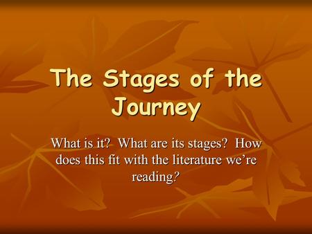 The Stages of the Journey What is it? What are its stages? How does this fit with the literature we’re reading?