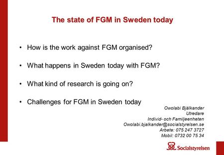 The state of FGM in Sweden today How is the work against FGM organised? What happens in Sweden today with FGM? What kind of research is going on? Challenges.