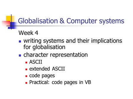 Globalisation & Computer systems Week 4 writing systems and their implications for globalisation character representation ASCII extended ASCII code pages.