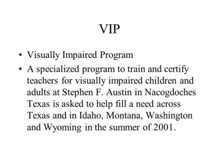 VIP Visually Impaired Program A specialized program to train and certify teachers for visually impaired children and adults at Stephen F. Austin in Nacogdoches.