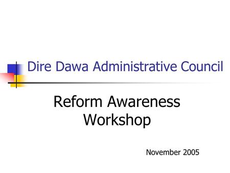 Dire Dawa Administrative Council Reform Awareness Workshop November 2005.