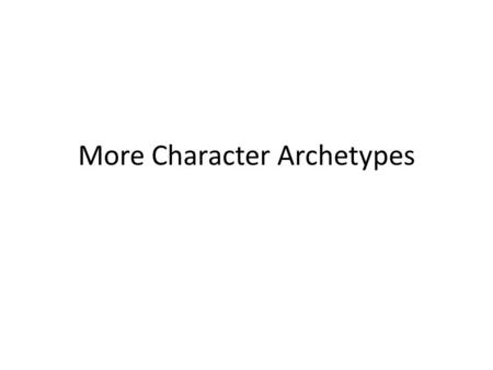 More Character Archetypes. The Hero Traditionally the protagonist of a story Often his past is a mystery He is the champion, king, leader or savior of.