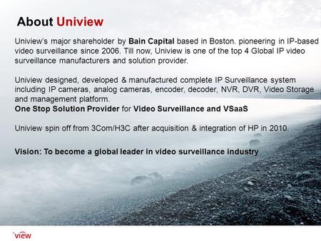 About Uniview Uniview’s major shareholder by Bain Capital based in Boston. pioneering in IP-based video surveillance since 2006. Till now, Uniview is one.