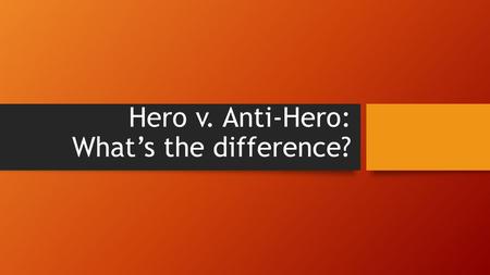 Hero v. Anti-Hero: What’s the difference?