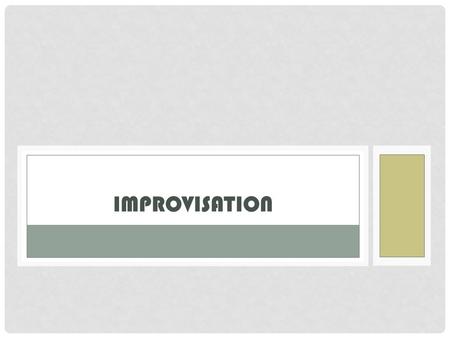 IMPROVISATION. DO Commit 100% DON’T DENY REMEMBER… Acceptance Agree and Say Yes! Commitment Make a decision and go for it! Characters Don’t play yourself!