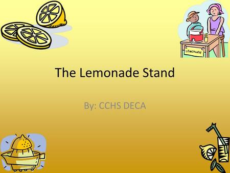 The Lemonade Stand By: CCHS DECA Entrepreneur people who own, operate, and take the risk of a business venture Characteristics of Successful Entrepreneurs.