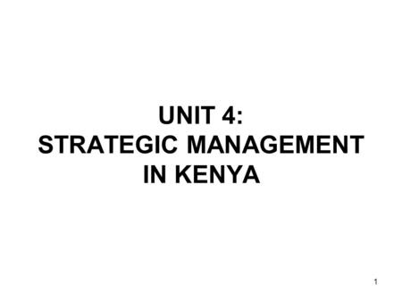 1 UNIT 4: STRATEGIC MANAGEMENT IN KENYA. 2 A.Development/Empirical Evidence Tremendous developments in strategic management since 1960s. -Theory developed.