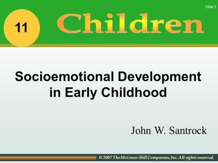 © 2007 The McGraw-Hill Companies, Inc. All rights reserved. Slide 1 John W. Santrock Socioemotional Development in Early Childhood 11.