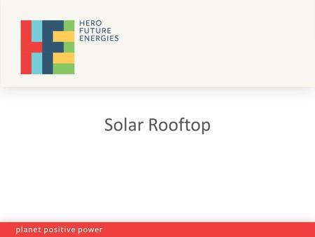 Solar Rooftop. The HERO GROUP - OVERVIEW The HERO GROUP - OVERVIEW  Top 10 widely recognized brand in India  Members among the leaders in business: