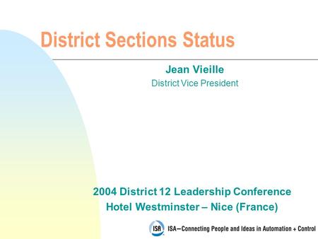 2004 District 12 Leadership Conference Hotel Westminster – Nice (France) District Sections Status Jean Vieille District Vice President.