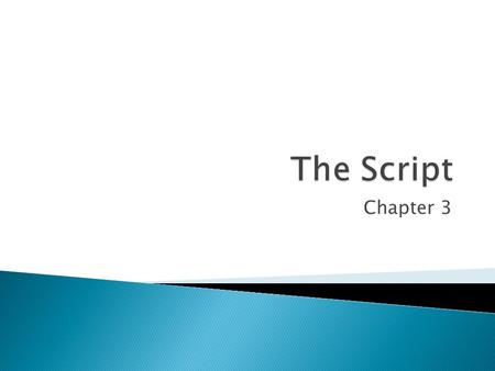 Chapter 3. The script is one of the most important communication devices in all three production phases, a good one tells you what the program is about,