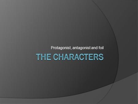 Protagonist, antagonist and foil