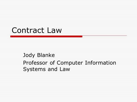 Contract Law Jody Blanke Professor of Computer Information Systems and Law.