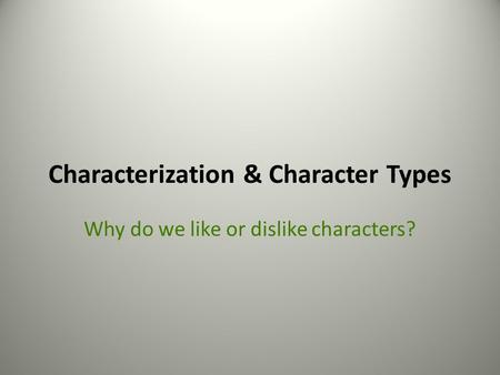 Characterization & Character Types Why do we like or dislike characters?