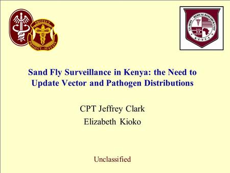 Sand Fly Surveillance in Kenya: the Need to Update Vector and Pathogen Distributions CPT Jeffrey Clark Elizabeth Kioko Unclassified.