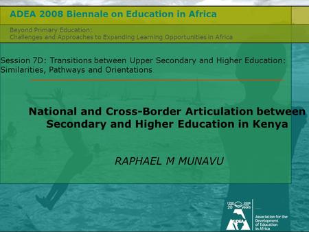 Beyond Primary Education: Challenges of and Approaches to Expanding Learning Opportunities in Africa Session 7D: Transitions between Upper Secondary and.