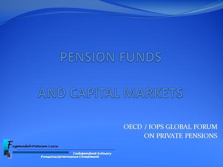 OECD / IOPS GLOBAL FORUM ON PRIVATE PENSIONS Independent Actuary Pensions Governance Investment.