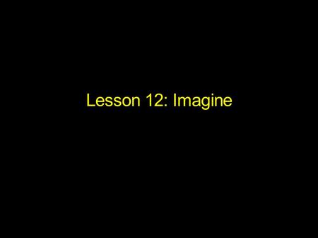 Lesson 12: Imagine.