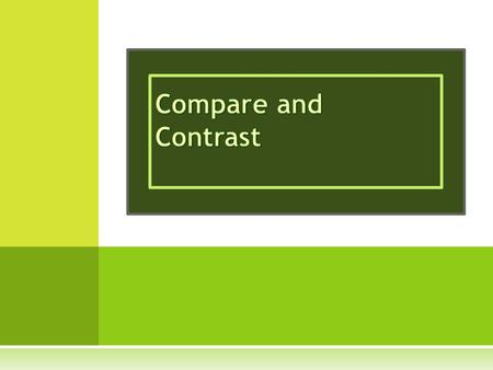 C OMPARE AND CONTRAST  Finding similarities and differences.