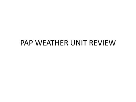 PAP WEATHER UNIT REVIEW. Convection Currents 1.If I placed warm air molecules next to cool air molecules would they move? WHY? 2.What effect do convection.