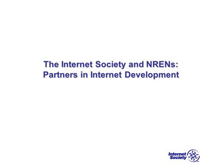 The Internet Society and NRENs: Partners in Internet Development.