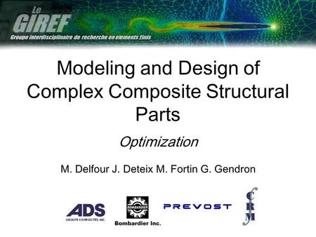 Modeling and Design of Complex Composite Structural Parts Optimization M. Delfour J. Deteix M. Fortin G. Gendron.