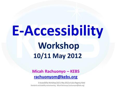 E-Accessibility Workshop 10/11 May 2012 Micah Rachuonyo – KEBS