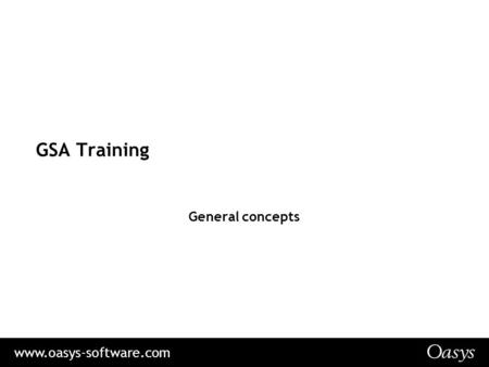 Www.oasys-software.com GSA Training General concepts.