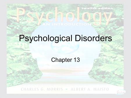 Psychology: An Introduction Charles A. Morris & Albert A. Maisto © 2005 Prentice Hall Psychological Disorders Chapter 13.