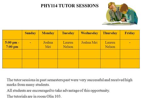 PHY114 TUTOR SESSIONS The tutor sessions in past semesters past were very successful and received high marks from many students. All students are encouraged.