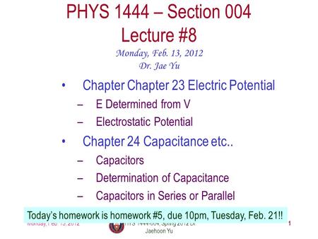 Monday, Feb. 13, 2012PHYS 1444-004, Spring 2012 Dr. Jaehoon Yu 1 PHYS 1444 – Section 004 Lecture #8 Monday, Feb. 13, 2012 Dr. Jae Yu Chapter Chapter 23.