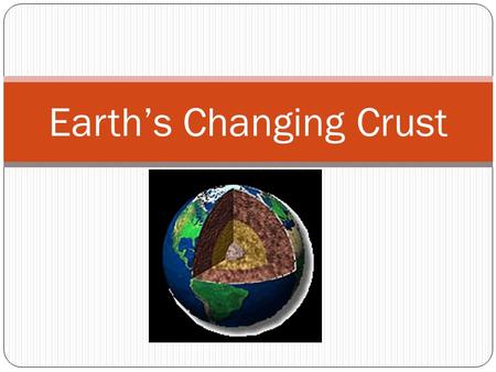 Earth’s Changing Crust. Geologist Scientists who study the forces that make and shape the Earth “geo” refers to the earth.