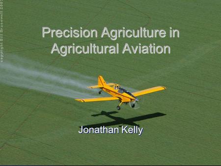 Precision Agriculture in Agricultural Aviation Jonathan Kelly.