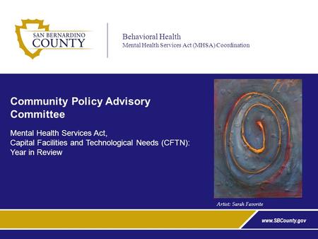 Behavioral Health Mental Health Services Act (MHSA) Coordination Community Policy Advisory Committee www.SBCounty.gov Mental Health Services Act, Capital.