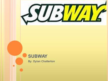 SUBWAY By: Dylan Chatterton. B ACKGROUND O F T HE C OMPANY A man by the name of Fred DeLuca started what would be one of the largest fast food producers.