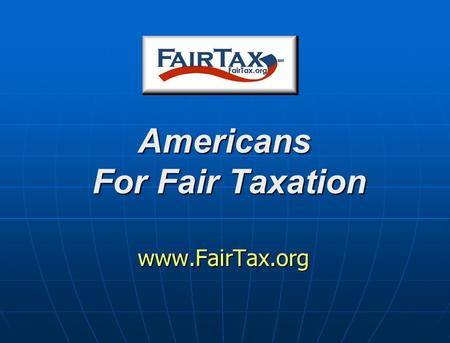 Americans For Fair Taxation www.FairTax.org. FairTax Act The FairTax Act of 2009 is HR 25 and S 296 The FairTax Act of 2009 is HR 25 and S 296 Abolishes.